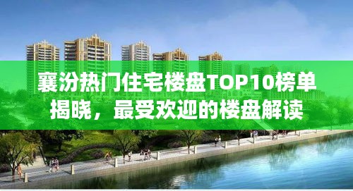 襄汾熱門住宅樓盤TOP10榜單揭曉，最受歡迎的樓盤解讀