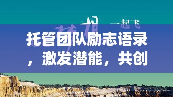 托管團隊勵志語錄，激發(fā)潛能，共創(chuàng)輝煌！