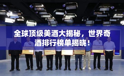 全球頂級(jí)美酒大揭秘，世界奇酒排行榜單揭曉！