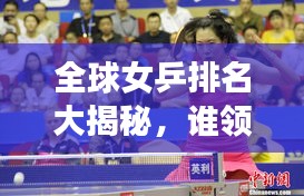 全球女乒排名大揭秘，誰(shuí)領(lǐng)風(fēng)騷？