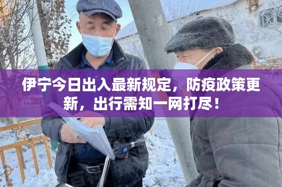 伊寧今日出入最新規(guī)定，防疫政策更新，出行需知一網(wǎng)打盡！