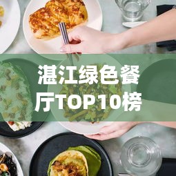 湛江綠色餐廳TOP10榜單，生態(tài)美食之旅盡享非凡體驗(yàn)