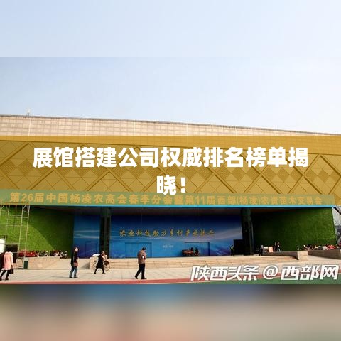 展館搭建公司權(quán)威排名榜單揭曉！