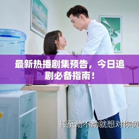 最新熱播劇集預(yù)告，今日追劇必備指南！