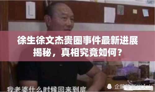 徐生徐文杰貴圈事件最新進展揭秘，真相究竟如何？