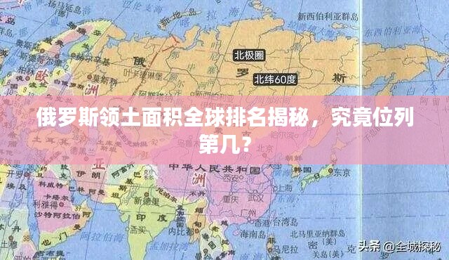 俄羅斯領土面積全球排名揭秘，究竟位列第幾？