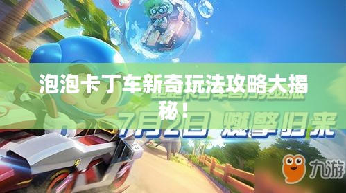 泡泡卡丁車新奇玩法攻略大揭秘！