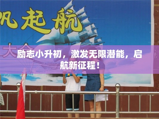 勵志小升初，激發(fā)無限潛能，啟航新征程！