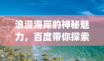 浪漫海岸的神秘魅力，百度帶你探索之旅！