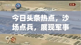 今日頭條熱點(diǎn)，沙場點(diǎn)兵，展現(xiàn)軍事力量全新風(fēng)采