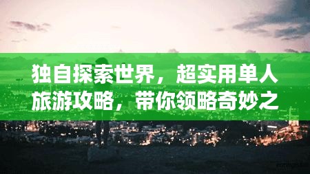 獨(dú)自探索世界，超實(shí)用單人旅游攻略，帶你領(lǐng)略奇妙之旅！