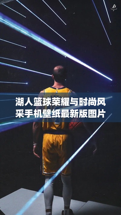 湖人籃球榮耀與時尚風(fēng)采手機壁紙最新版圖片欣賞