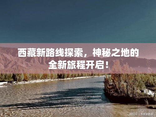 西藏新路線探索，神秘之地的全新旅程開啟！