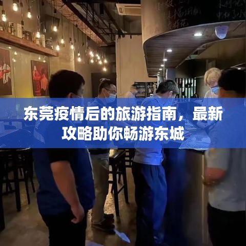 東莞疫情后的旅游指南，最新攻略助你暢游東城