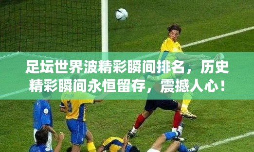 足壇世界波精彩瞬間排名，歷史精彩瞬間永恒留存，震撼人心！
