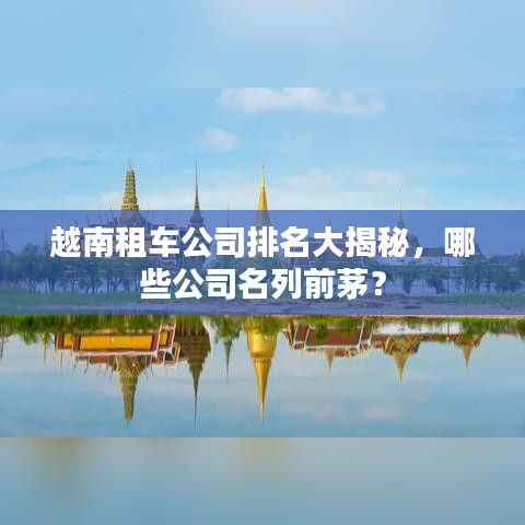 越南租車公司排名大揭秘，哪些公司名列前茅？