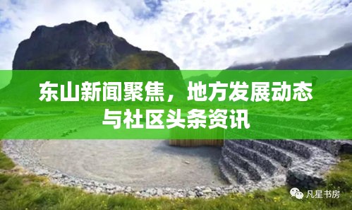 東山新聞聚焦，地方發(fā)展動(dòng)態(tài)與社區(qū)頭條資訊