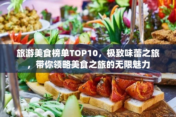 旅游美食榜單TOP10，極致味蕾之旅，帶你領(lǐng)略美食之旅的無限魅力