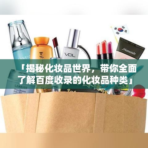 「揭秘化妝品世界，帶你全面了解百度收錄的化妝品種類」