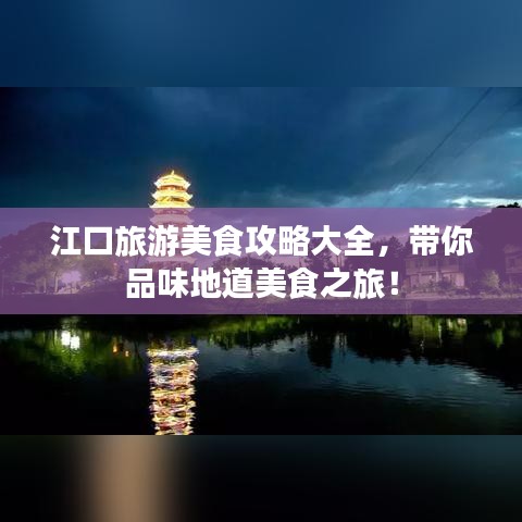 江口旅游美食攻略大全，帶你品味地道美食之旅！