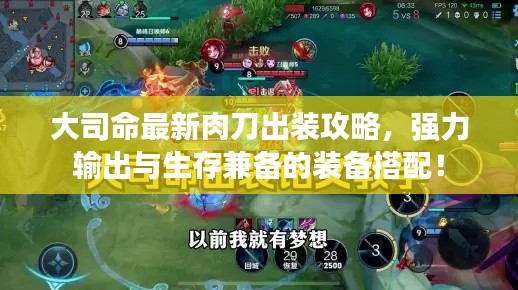 大司命最新肉刀出裝攻略，強力輸出與生存兼?zhèn)涞难b備搭配！