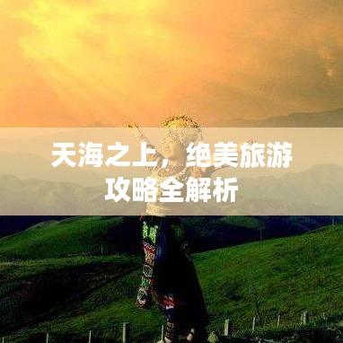 天海之上，絕美旅游攻略全解析