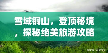 雪域銅山，登頂秘境，探秘絕美旅游攻略！