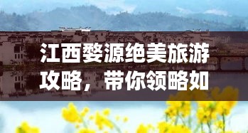 江西婺源絕美旅游攻略，帶你領(lǐng)略如畫風(fēng)景！