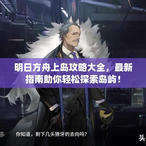 明日方舟上島攻略大全，最新指南助你輕松探索島嶼！