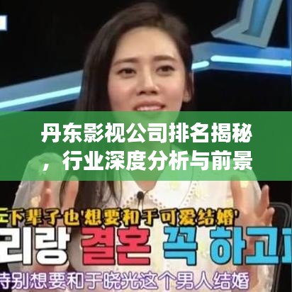 丹東影視公司排名揭秘，行業(yè)深度分析與前景展望