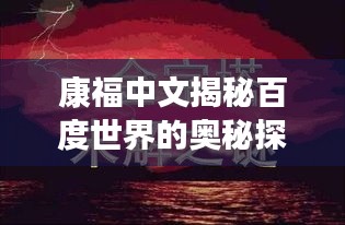 康福中文揭秘百度世界的奧秘探索之旅