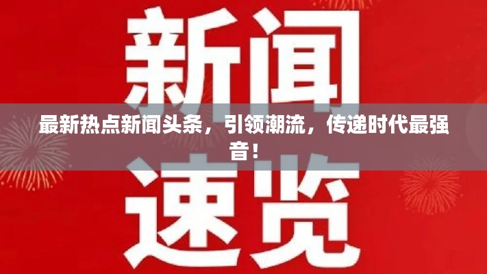 最新熱點(diǎn)新聞?lì)^條，引領(lǐng)潮流，傳遞時(shí)代最強(qiáng)音！