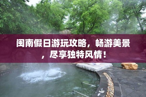 閩南假日游玩攻略，暢游美景，盡享獨(dú)特風(fēng)情！