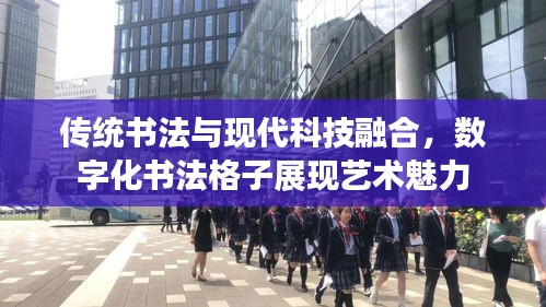 傳統(tǒng)書法與現(xiàn)代科技融合，數(shù)字化書法格子展現(xiàn)藝術(shù)魅力