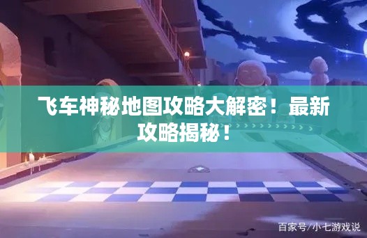 飛車神秘地圖攻略大解密！最新攻略揭秘！
