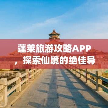 蓬萊旅游攻略APP，探索仙境的絕佳導(dǎo)航，暢游神秘海域！