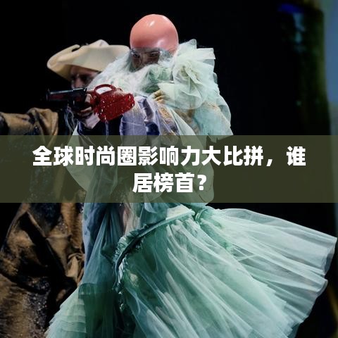 全球時尚圈影響力大比拼，誰居榜首？