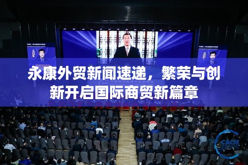 永康外貿(mào)新聞速遞，繁榮與創(chuàng)新開啟國際商貿(mào)新篇章