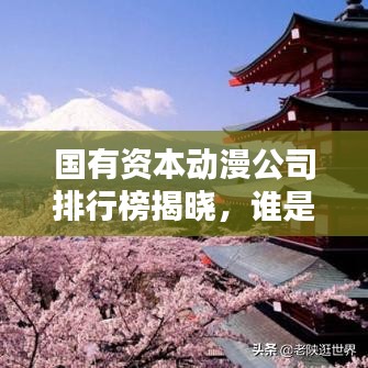 國有資本動漫公司排行榜揭曉，誰是行業(yè)領(lǐng)軍？