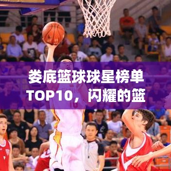 婁底籃球球星榜單TOP10，閃耀的籃球巨星排名揭曉！