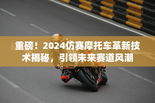 重磅！2024仿賽摩托車革新技術(shù)揭秘，引領(lǐng)未來賽道風(fēng)潮
