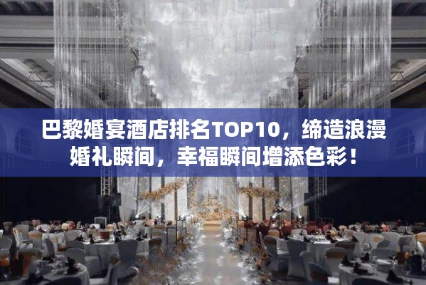 巴黎婚宴酒店排名TOP10，締造浪漫婚禮瞬間，幸福瞬間增添色彩！