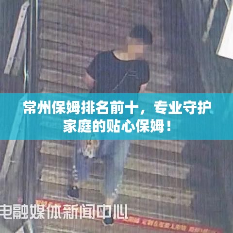 常州保姆排名前十，專業(yè)守護(hù)家庭的貼心保姆！