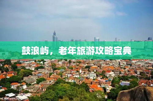 鼓浪嶼，老年旅游攻略寶典