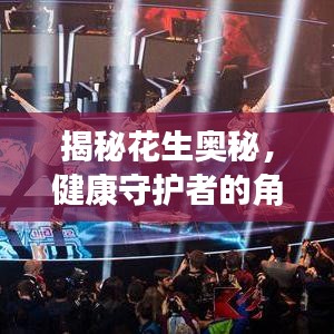 揭秘花生奧秘，健康守護者的角色——花生的作用與影響