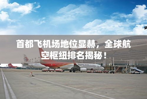 首都飛機(jī)場地位顯赫，全球航空樞紐排名揭秘！