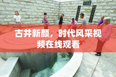 古井新顏，時(shí)代風(fēng)采視頻在線觀看