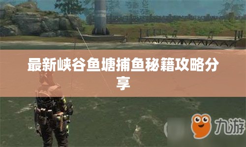 最新峽谷魚塘捕魚秘籍攻略分享