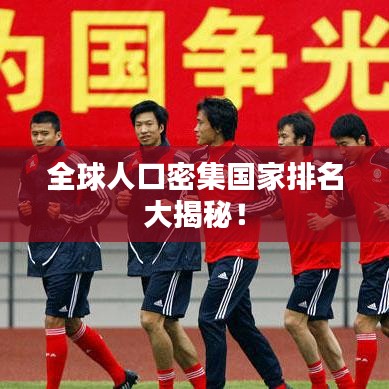 全球人口密集國家排名大揭秘！