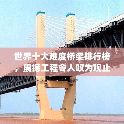 世界十大難度橋梁排行榜，震撼工程令人嘆為觀止！